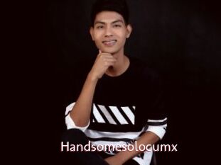 Handsomesolocumx